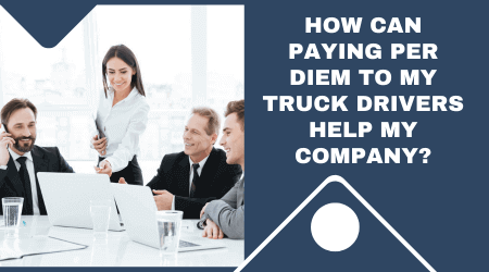 This image shows a business setting with four professionals sitting at a conference table with laptops and glasses of water. A woman is standing and presenting something to the group with a smile. The text on the right side of the image reads, "How can paying per diem to my truck drivers help my company?" against a dark blue background, providing a professional tone that matches the formal setting of the meeting.