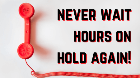 Never wait hours on hold on the phone again!