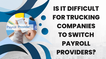 is it difficult for trucking companies to switch payroll providers?